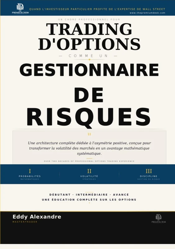 Trading d'Options Comme Un Gestionnaire de Risques: Un Cadre Professionel Pour Trading D'Options Avec Discipline (The Premium Desk Trading Series — Trading Like a Risk Manager)