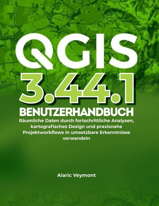QGIS 3.44.1 BENUTZERHANDBUCH: Räumliche Daten durch fortschrittliche Analysen, kartografisches Design und praxisnahe Projektworkflows in umsetzbare Erkenntnisse verwandeln - Image 1