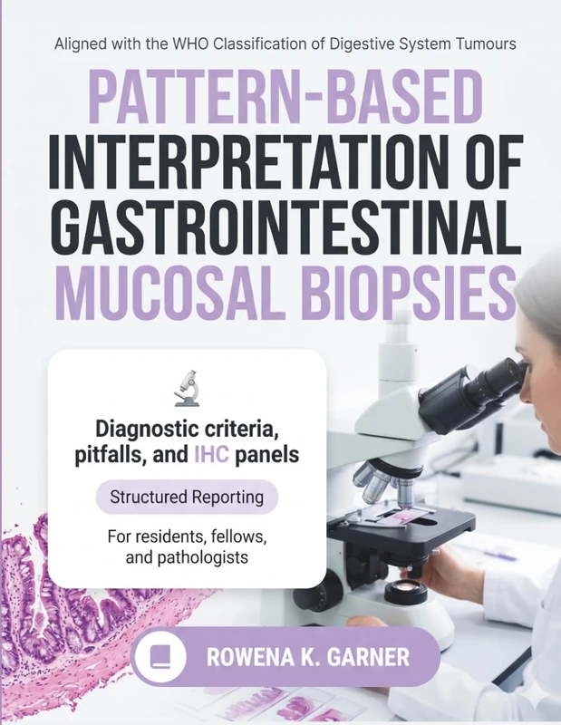 Pattern-Based Interpretation of Gastrointestinal Mucosal Biopsies: Surgical Pathology with Diagnostic Criteria, Pitfalls, IHC Panels, and Structured Reporting for Residents, Fellows, and Pathologists