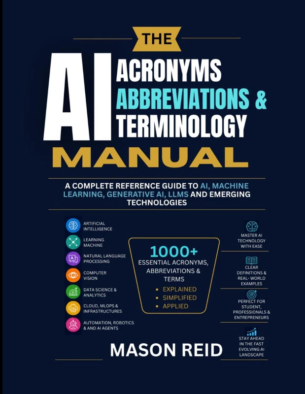 ACRONYMS, ABBREVIATIONS & TERMINOLOGY MANUAL: A Complete Reference Guide to AI, Machine Learning, Generative AI, LLMs and Emerging Technologies