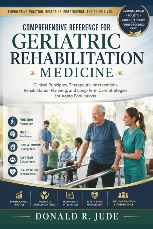 Comprehensive Reference for Geriatric Rehabilitation Medicine: Clinical Principles, Therapeutic Interventions, Rehabilitation Planning, and Long-Term Care Strategies for Aging Populations - Image 1