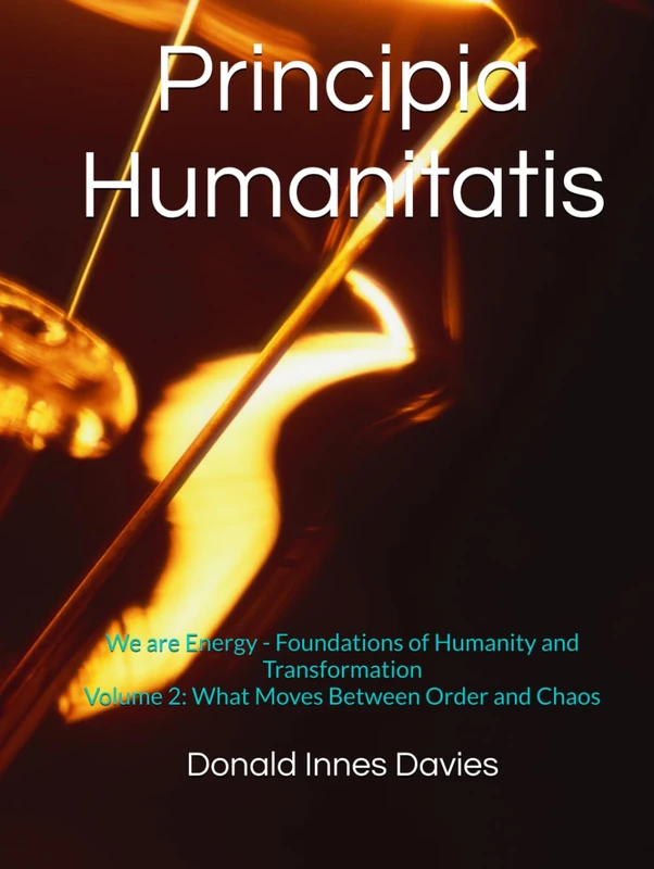 Principia Humanitatis: We Are Energy - Foundations of Humanity and Transformation: Volume 2: What Moves Between Order and Chaos