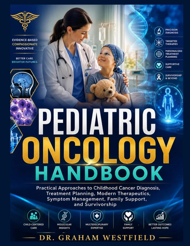 Pediatric Oncology Handbook: Practical Approaches to Childhood Cancer Diagnosis, Treatment Planning, Modern Therapeutics, Symptom Management, Family Support, and Survivorship - Image 1