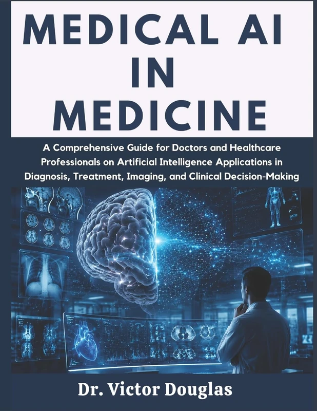Medical AI in Medicine: A Comprehensive Guide for Doctors and Healthcare Professionals on Artificial Intelligence Applications in Diagnosis, Treatment, Imaging, and Clinical Decision-Making