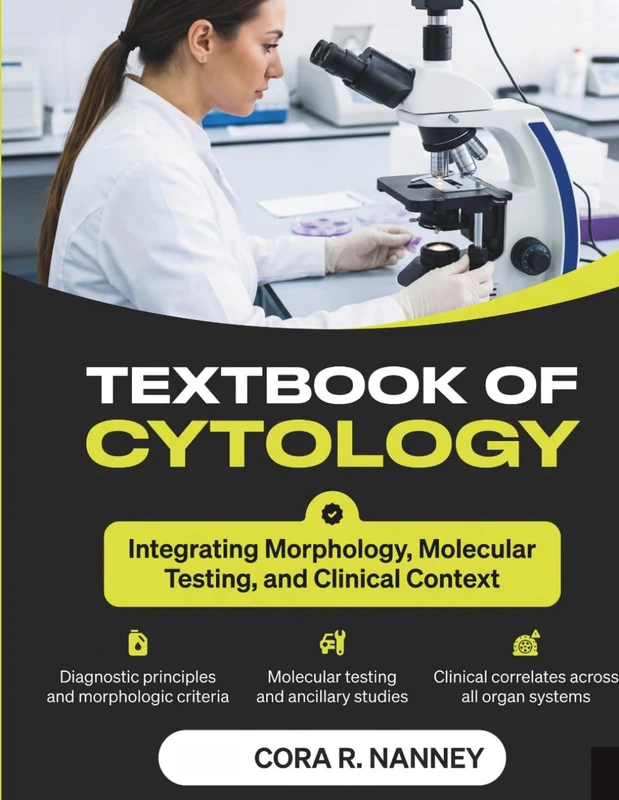 Textbook of Cytology: Diagnostic Principles, Morphologic Criteria, Molecular Testing, and Clinical Correlates Across All Organ Systems for Modern Cytopathology Practice