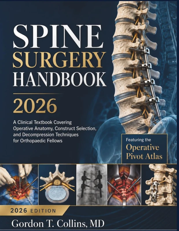 Spine Surgery Handbook 2026: A Clinical Textbook Covering Operative Anatomy, Construct Selection, and Decompression Techniques for Orthopaedic Fellows - Image 1
