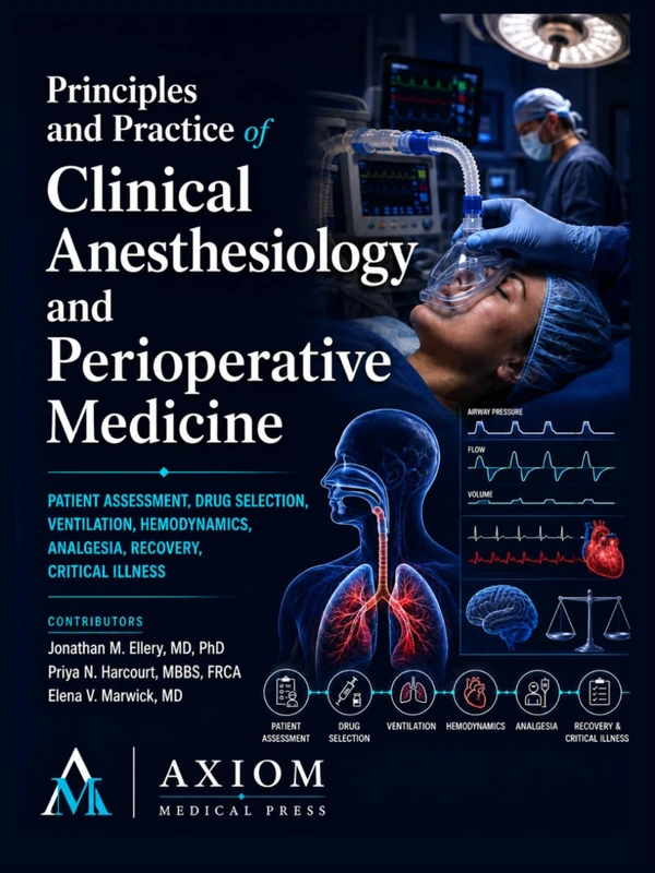 Principles and Practice of Clinical Anesthesiology and Perioperative Medicine: Patient Assessment, Drug Selection, Ventilation, Hemodynamics, Analgesia, Recovery, Critical Illness