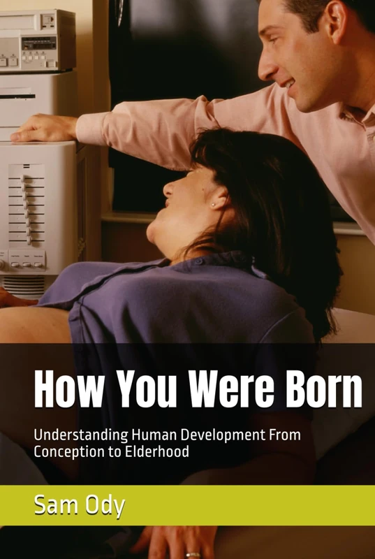 How You Were Born: Understanding Human Development From Conception to Elderhood