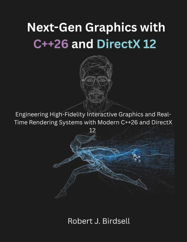 Next-Gen Graphics with C++26 and DirectX 12: Engineering High-Fidelity Interactive Graphics and Real-Time Rendering Systems with Modern C++26 and DirectX 12 (The Modern Systems Engineering)