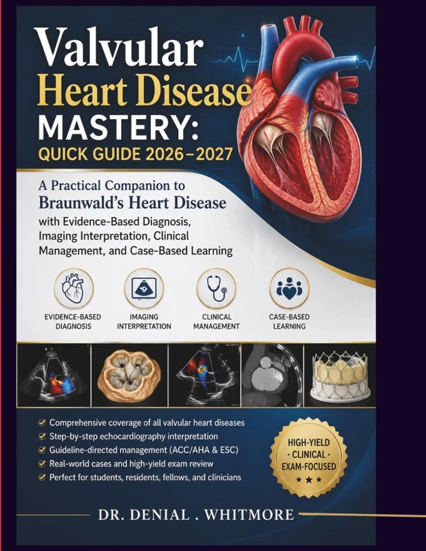 Valvular Heart Disease Mastery: Quick Guide 2026–2027: A Practical Companion to Braunwald’s Heart Disease with Evidence-Based Diagnosis, Imaging ... Clinical Management, and Case-Based Learning