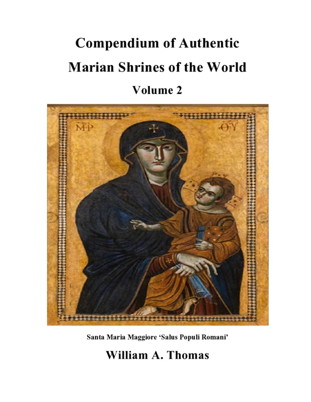 Compendium Vol 2, The Authentic Marian Shrines of the World (Roman Catholic Orthodox Theology and Spirituality and traditional teachings of the Church with, devotions and prayers.)