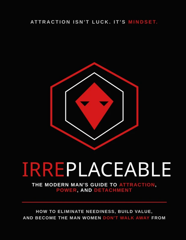 Irreplaceable: How to Eliminate Neediness, Build Value, and Become the Man Women Don’t Walk Away From