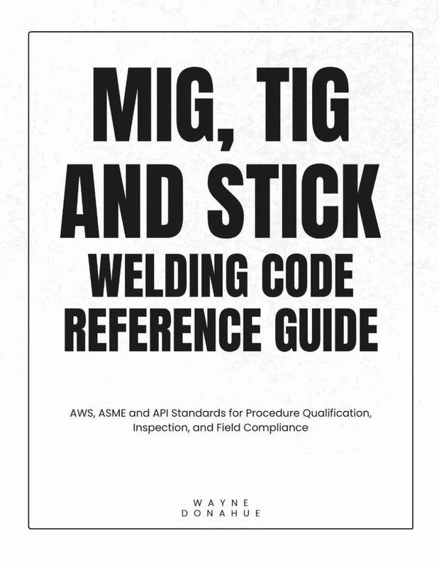 MIG, TIG and Stick Welding Code Reference Guide: AWS, ASME and API Standards for Procedure Qualification, Inspection, and Field Compliance
