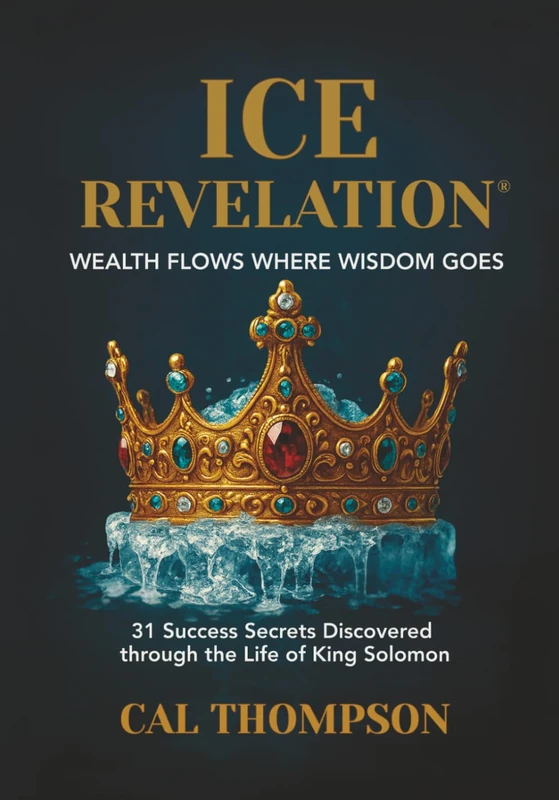 Ice Revelation: Wealth Flows Where Wisdom Goes: 31 Success Secrets Discovered through the Life of King Solomon