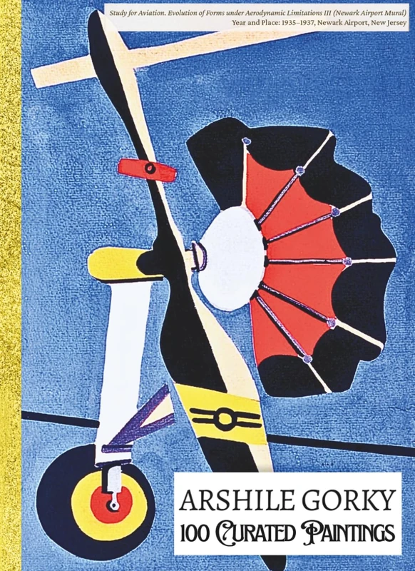 'ARSHILE GORKY: 100 Curated Paintings'; Luxe Coffee Table Book with High Quality Art Prints; Large A4 Size (8.5x11.69"); Premium Archival-Quality ... Commentaries (My Private Art Gallery)