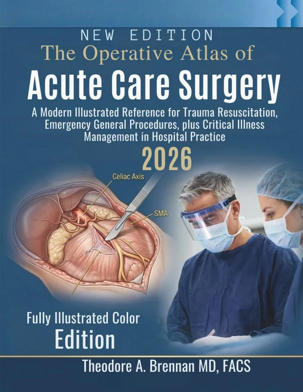The Operative Atlas of Acute Care Surgery: A Modern Illustrated Reference for Trauma Resuscitation, Emergency General Procedures, plus Critical Illness Management in Hospital Practice