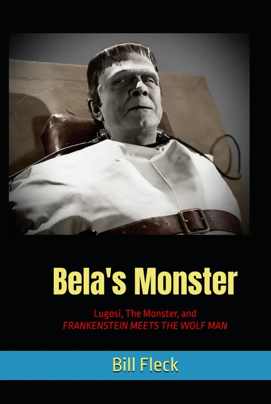 Bela's Monster: Lugosi, The Monster, and FRANKENSTEIN MEETS THE WOLF MAN