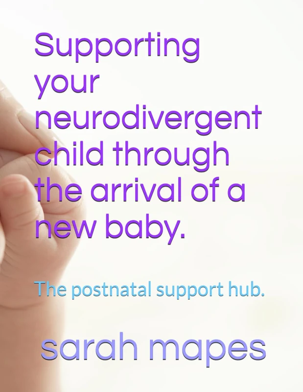 Supporting your neurodivergent child through the arrival of a new baby.: The postnatal support hub.