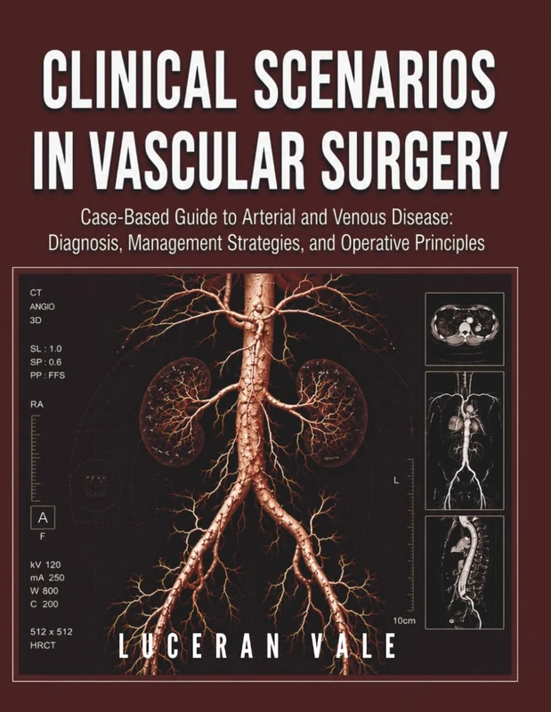CLINICAL SCENARIOS IN VASCULAR SURGERY: Case-Based Guide to Arterial and Venous Disease: Diagnosis, Management Strategies, and Operative Principles