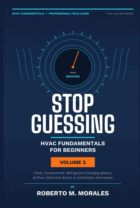 Stop Guessing: HVAC Fundamentals for Begineers - Volume II: Tools, Components, Airflow, Refrigerant, Electrical, and Installation Basics (Practical HVAC Field Guides for Technicians) - Image 1