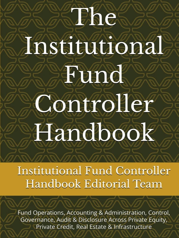 The Institutional Fund Controller Handbook: Fund Operations, Accounting & Administration, Control, Governance, Audit & Disclosure Across Private Equity, Private Credit, Real Estate & Infrastructure - Image 1