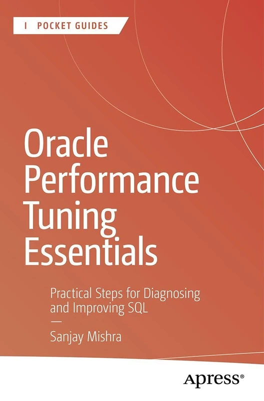 Oracle Performance Tuning Essentials: Practical Steps for Diagnosing and Improving SQL (Apress Pocket Guides)