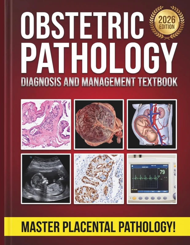 Obstetric Pathology Diagnosis and Management Textbook: The Complete Clinical Guide to Placental Histology, Maternal-Fetal Complications, and Recurrence Prevention