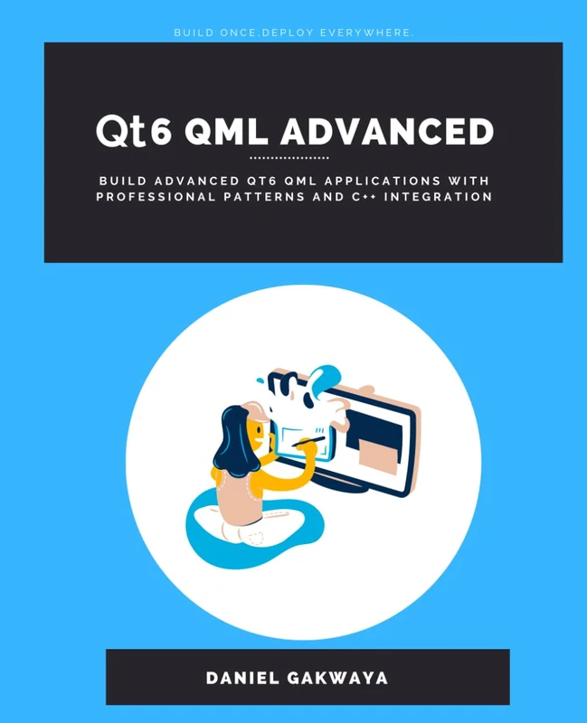 Qt6 QML Advanced: Build Production-Grade, Data-Driven Qt 6 Apps with Deep C++/QML Integration, Custom Models, and Real Networking