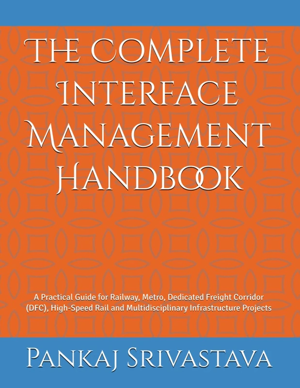 The Complete Interface Management Handbook: A Practical Guide for Railway, Metro, Dedicated Freight Corridor (DFC), High-Speed Rail and ... • Commissioning • Handover Professional)