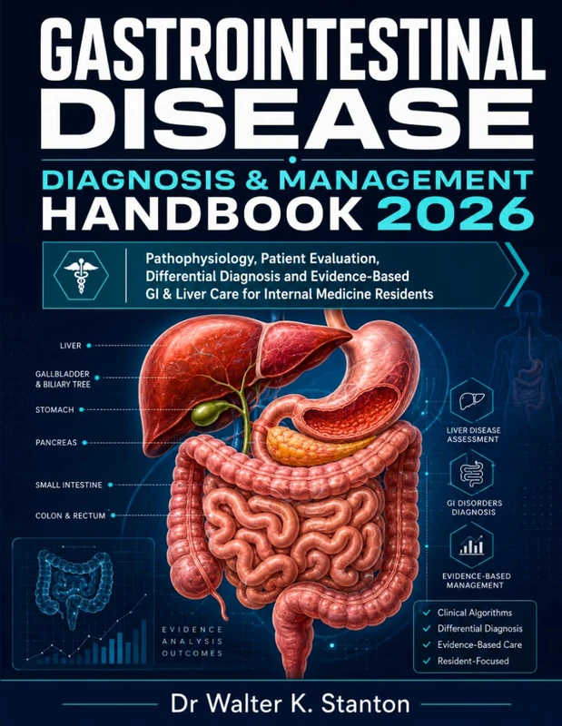 Gastrointestinal Disease Diagnosis & Management Handbook 2026: Pathophysiology, Patient Evaluation, Differential Diagnosis and Evidence-Based GI & Liver Care for Internal Medicine Residents