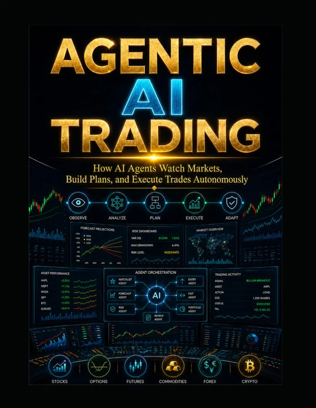 Agentic AI Trading: How AI Agents Watch Markets, Build Plans, and Execute Trades Autonomously: 3 (The AI Trading Systems Series)