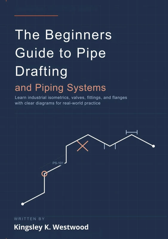 The Beginners Guide to Pipe Drafting and Piping Systems: Learn Industrial Isometrics, Valves, Fittings, and Flanges with Clear Diagrams for Real-World Practice
