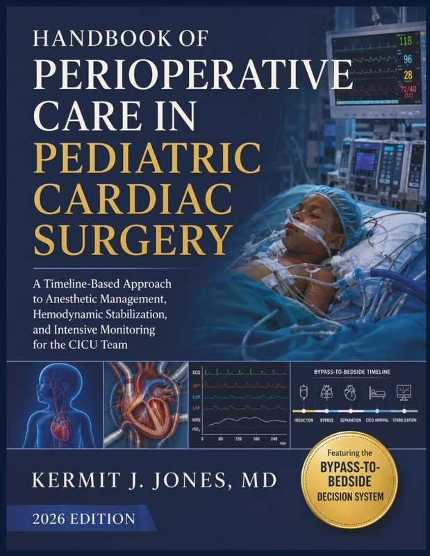 Handbook of Perioperative Care in Pediatric Cardiac Surgery: A Timeline-Based Approach to Anesthetic Management, Hemodynamic Stabilization, and Intensive Monitoring for the CICU Team