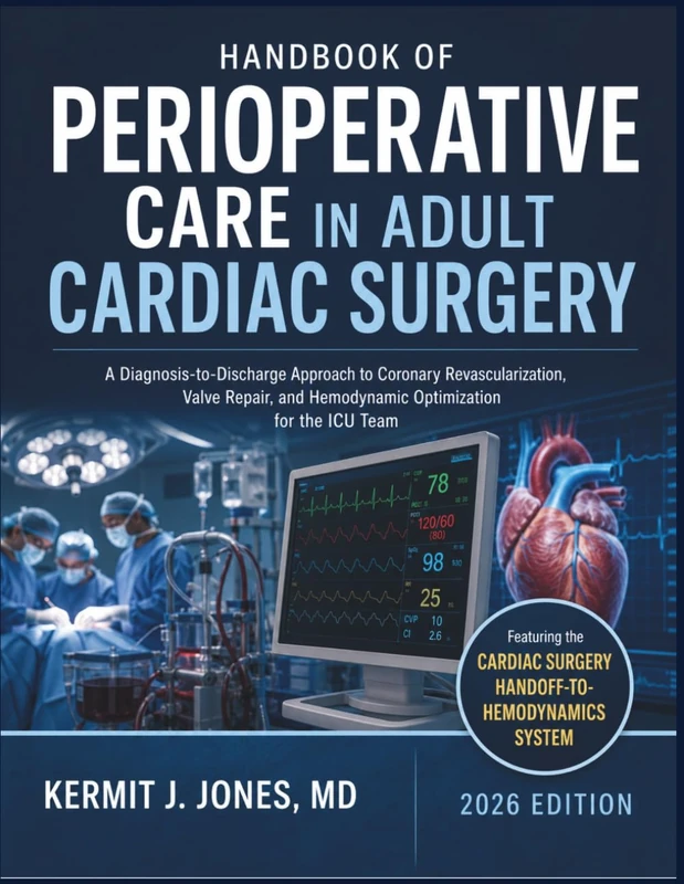 Handbook of Perioperative Care in Adult Cardiac Surgery: A Diagnosis-to-Discharge Approach to Coronary Revascularization, Valve Repair, and Hemodynamic Optimization for the ICU Team