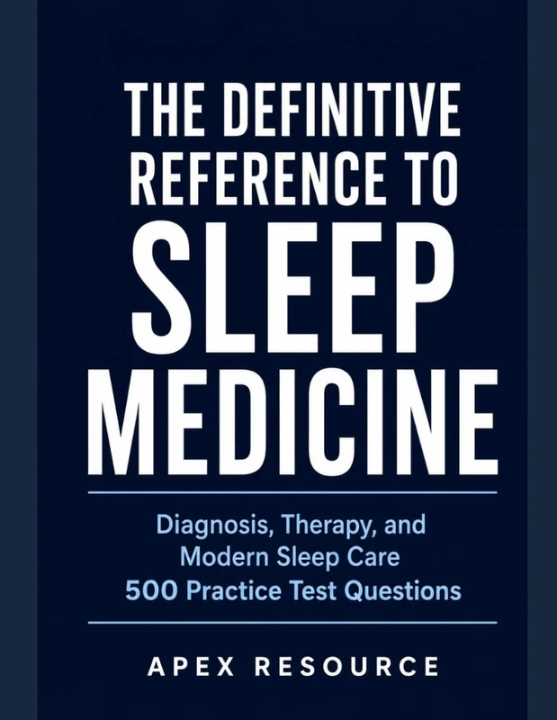 THE DEFINITIVE REFERENCE TO SLEEP MEDICINE: Diagnosis, Therapy, and Modern Sleep Care 500 Practice Test Questions