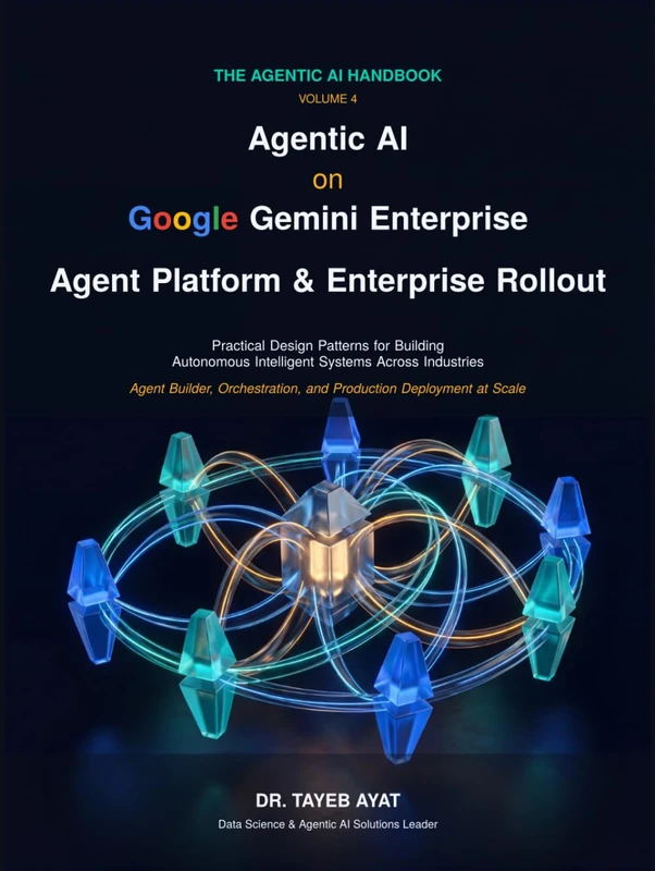Agentic AI on Google Gemini Enterprise: Agent Platform & Enterprise Rollout: Practical Design Patterns for Building Autonomous Intelligent Systems ... Workflows: 4 (The Agentic AI Handbook)