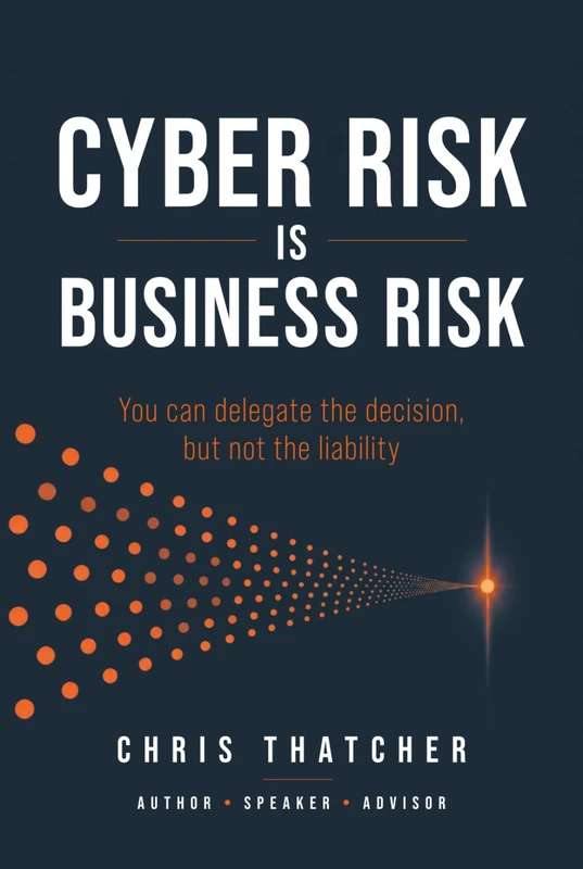 Cyber Risk Is Business Risk: You Can Delegate The Decision, But Not The Liability