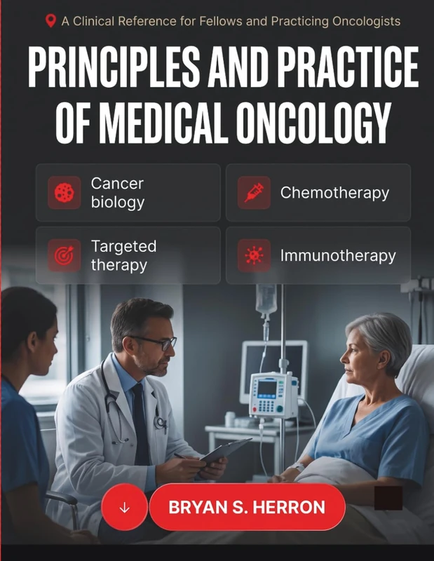 PRINCIPLES AND PRACTICE OF MEDICAL ONCOLOGY: Cancer Biology, Chemotherapy, Targeted Therapy, and Immunotherapy A Clinical Reference for Fellows and Practicing Oncologists