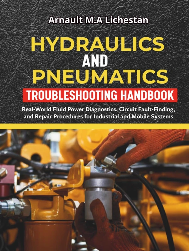 Hydraulics and Pneumatics Troubleshooting Handbook: Real‑World Fluid Power Diagnostics, Circuit Fault‑Finding, and Repair Procedures for Industrial and Mobile Systems