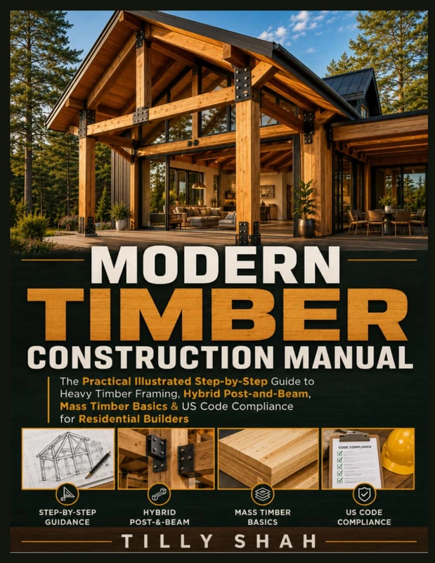 Modern Timber Construction Manual: The Practical Illustrated Step-by-Step Guide to Heavy Timber Framing, Hybrid Post-and-Beam, Mass Timber Basics & US ... Builders (ILLUSTRATED PRACTICAL GUIDES)