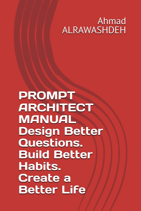 PROMPT ARCHITECT MANUAL Design Better Questions. Build Better Habits. Create a Better Life