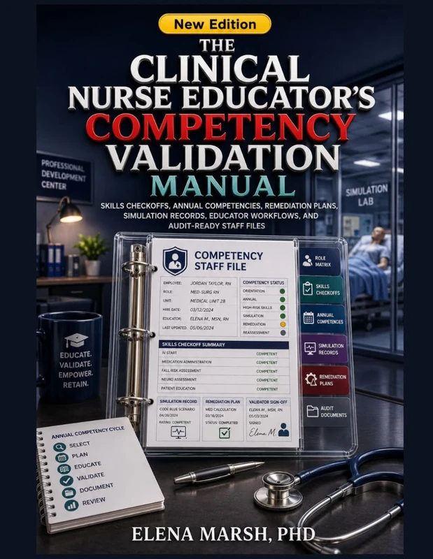 THE CLINICAL NURSE EDUCATOR’S COMPETENCY VALIDATION MANUAL: SKILLS CHECKOFFS, ANNUAL COMPETENCIES, REMEDIATION PLANS, SIMULATION RECORDS, EDUCATOR WORKFLOWS, AND AUDIT-READY STAFF FILES