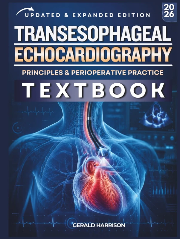 TRANSESOPHAGEAL ECHOCARDIOGRAPHY TEXTBOOK: A Complete Clinical Guide to TEE in Perioperative and Critical Care Practice, with Case Studies, Review Questions, Image Guides, and Clinical Checklists