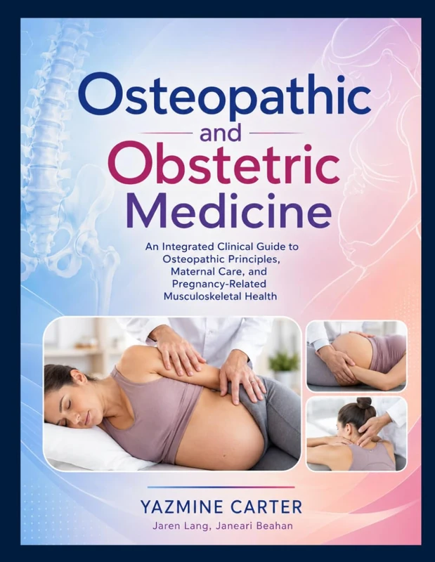 Osteopathic and Obstetric Medicine: An Integrated Clinical Guide to Osteopathic Principles, Maternal Care, and Pregnancy-Related Musculoskeletal Health