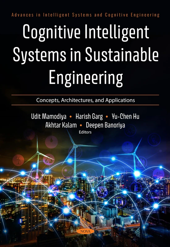 Cognitive Intelligent Systems in Sustainable Engineering: Concepts, Architectures, and Applications (Advances in Intelligent Systems and Cognitive Engineering Series)
