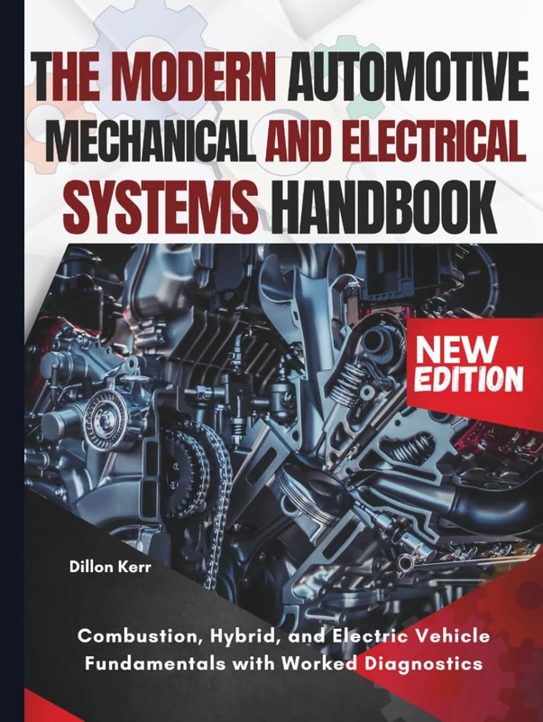 The Modern Automotive Mechanical And Electrical Systems Handbook: Combustion, Hybrid, and Electric Vehicle Fundamentals with Worked Diagnostics