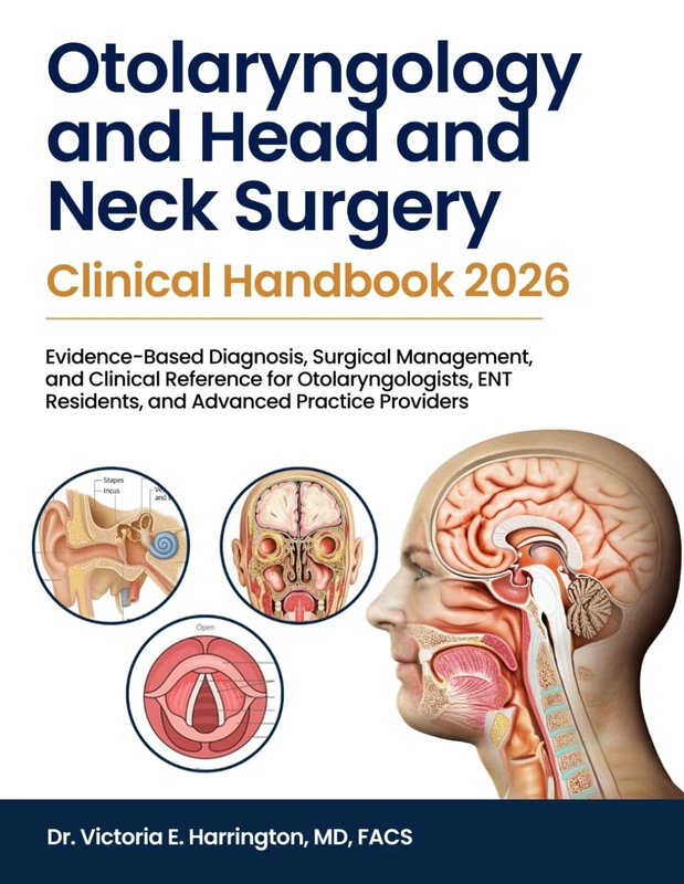 Otolaryngology and Head and Neck Surgery Clinical Handbook 2026:: Evidence-Based Diagnosis, Surgical Management, and Clinical Reference for ... Residents, and Advanced Practice Providers