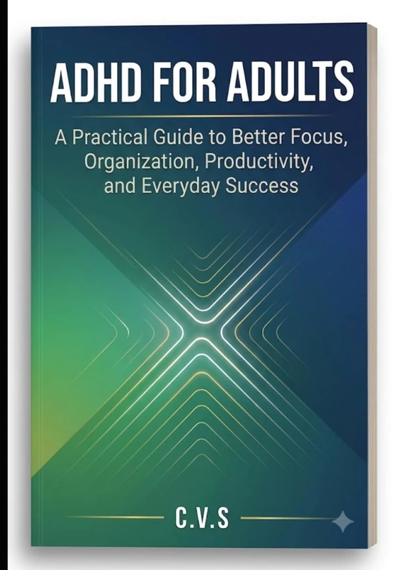 ADHD for Adults: A Practical Guide to Better Focus, Organization, Productivity, and Everyday Success