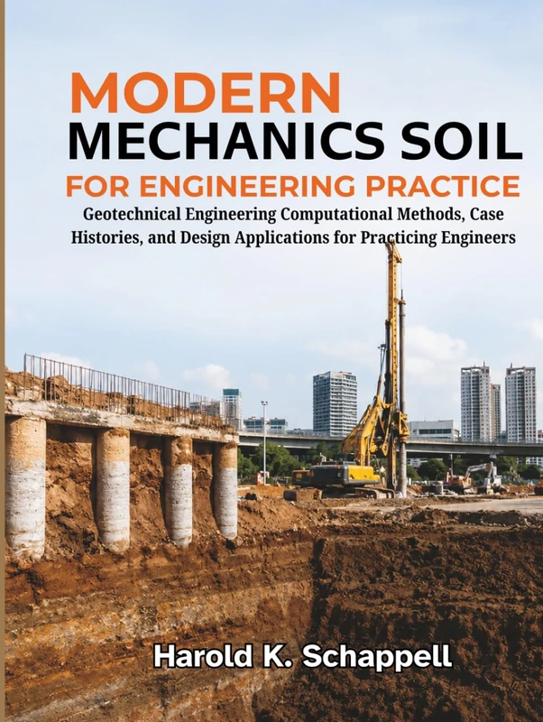 Modern Soil Mechanics for Engineering Practice: Geotechnical Engineering Computational Methods, Case Histories, and Design Applications for Practicing Engineers