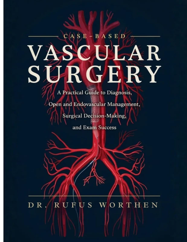 Case-Based Vascular Surgery: Practical Guide to Diagnosis, Open and Endovascular Management, Surgical Decision-Making, and Exam Success